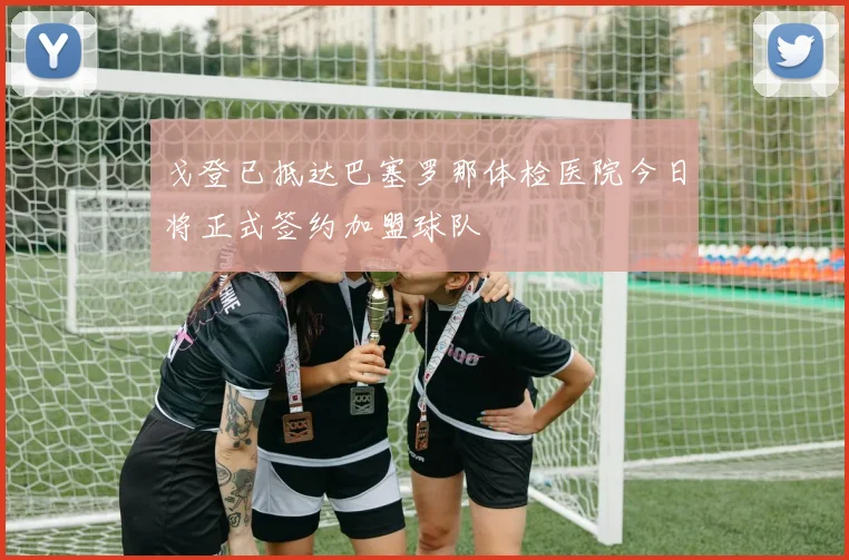 戈登已抵达巴塞罗那体检医院今日将正式签约加盟球队