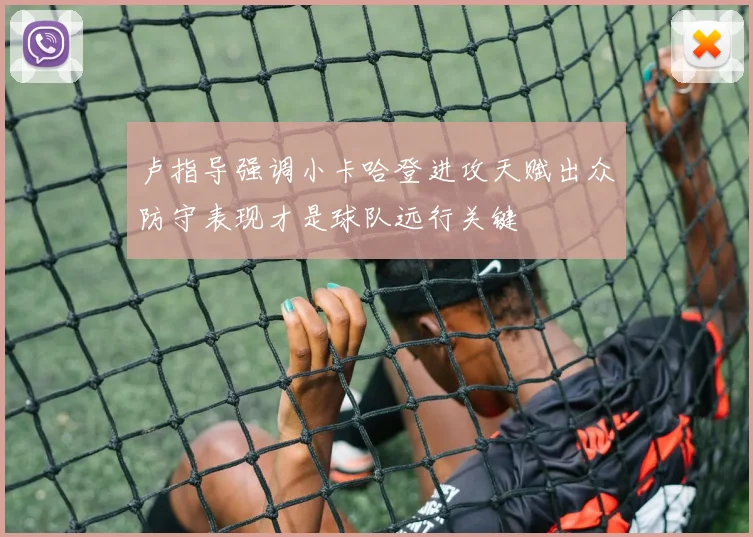 卢指导强调小卡哈登进攻天赋出众防守表现才是球队远行关键